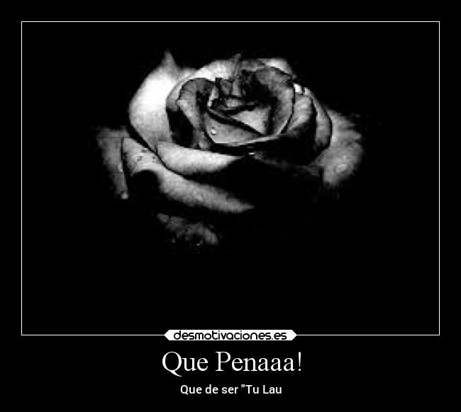 Que Penaaa! - Que de ser Tu Lau