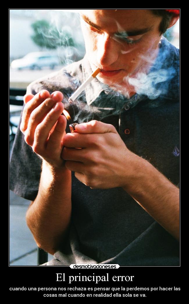 El principal error - cuando una persona nos rechaza es pensar que la perdemos por hacer las
cosas mal cuando en realidad ella sola se va.