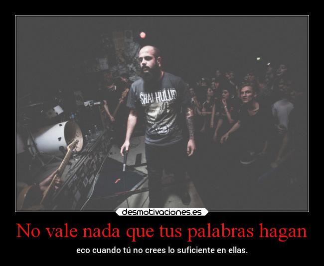 No vale nada que tus palabras hagan - eco cuando tú no crees lo suficiente en ellas.