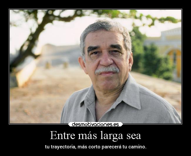 Entre más larga sea - tu trayectoria, más corto parecerá tu camino.