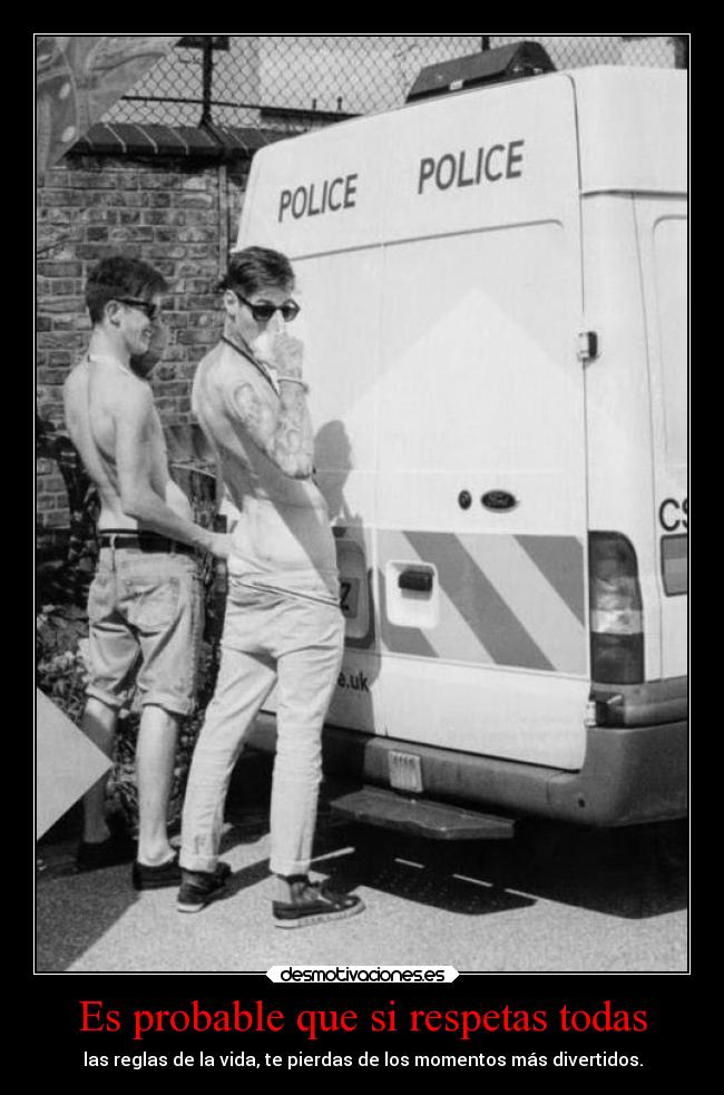 Es probable que si respetas todas - las reglas de la vida, te pierdas de los momentos más divertidos.