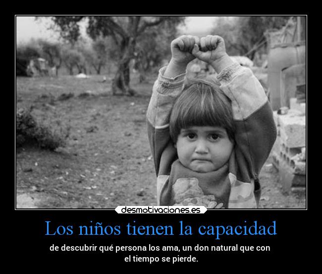 Los niños tienen la capacidad - de descubrir qué persona los ama, un don natural que con
el tiempo se pierde.