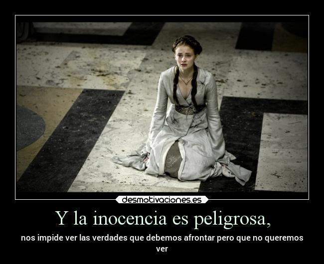 Y la inocencia es peligrosa, -