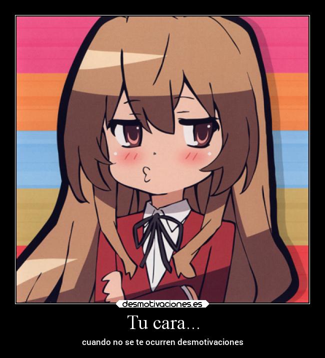 Tu cara... - cuando no se te ocurren desmotivaciones