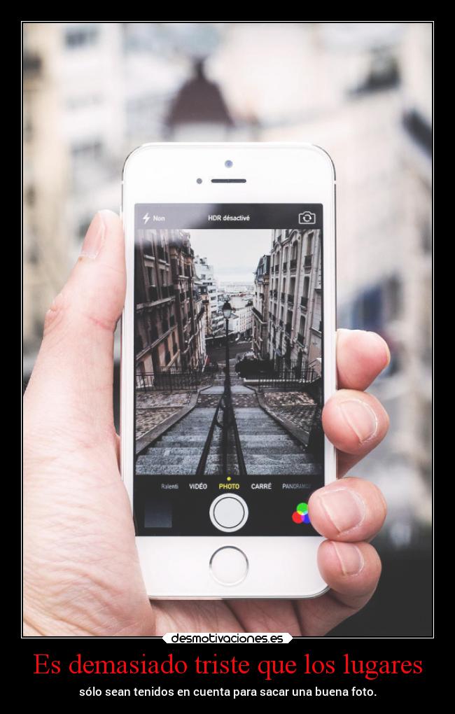 Es demasiado triste que los lugares - sólo sean tenidos en cuenta para sacar una buena foto.