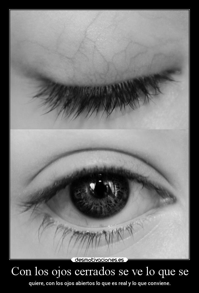 Con los ojos cerrados se ve lo que se - quiere, con los ojos abiertos lo que es real y lo que conviene.