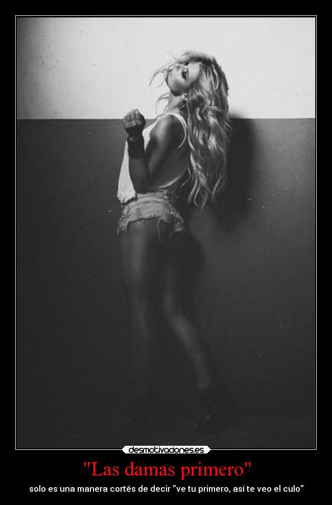 Las damas primero - solo es una manera cortés de decir ve tu primero, así te veo el culo