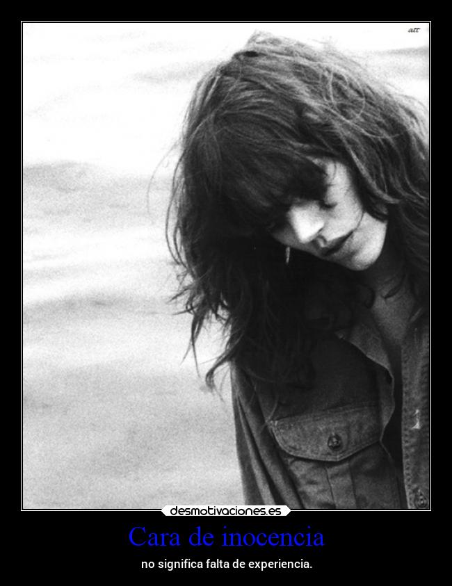 Cara de inocencia - no significa falta de experiencia.
