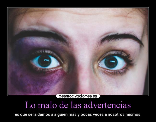 Lo malo de las advertencias - es que se la damos a alguien más y pocas veces a nosotros mismos.