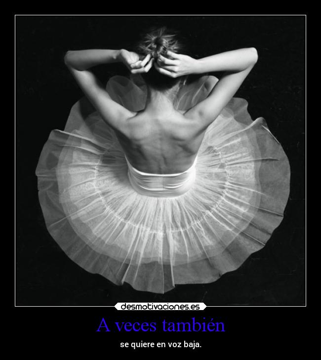 A veces también - se quiere en voz baja.