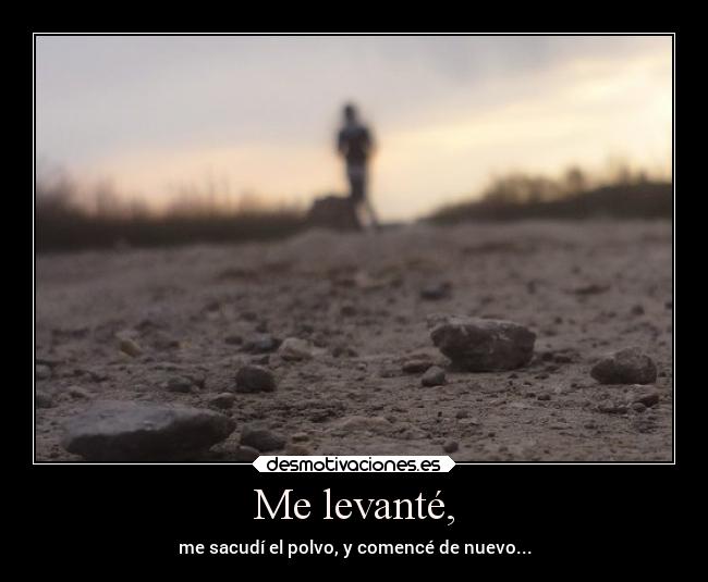 Me levanté, -