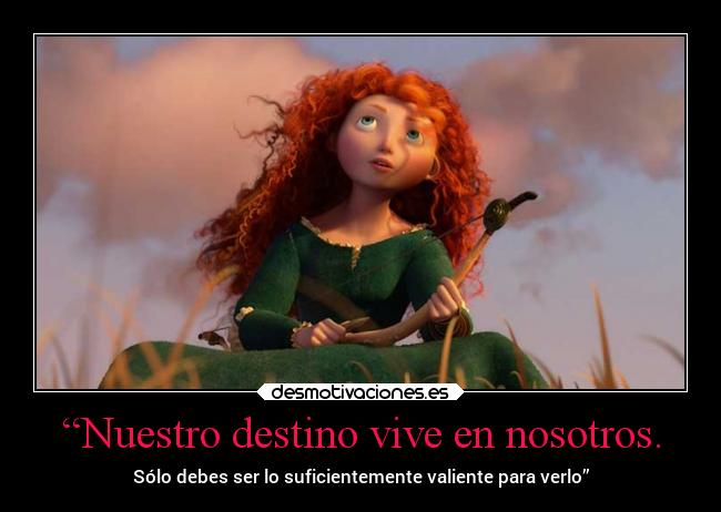 “Nuestro destino vive en nosotros. - 