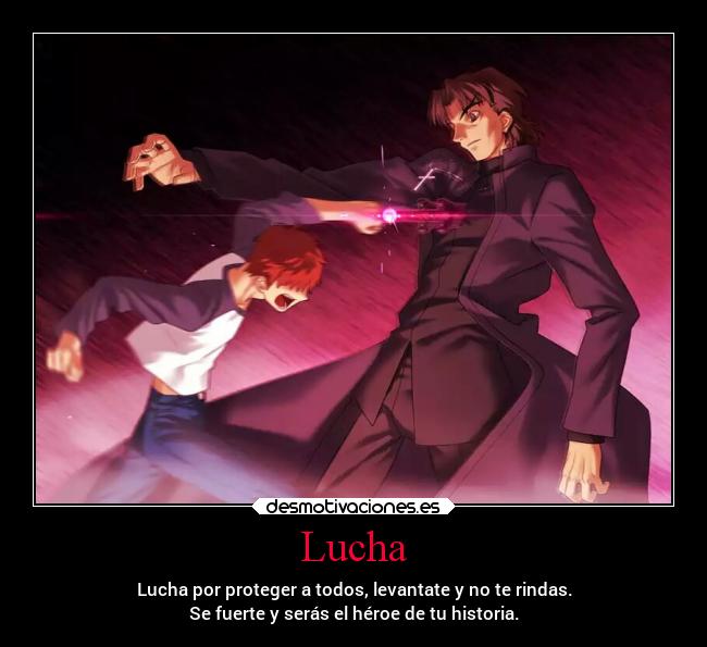 Lucha - Lucha por proteger a todos, levantate y no te rindas.
Se fuerte y serás el héroe de tu historia.