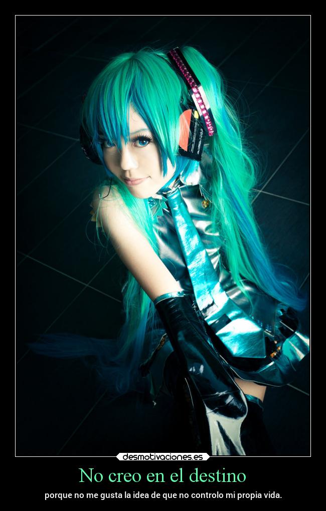 No creo en el destino - porque no me gusta la idea de que no controlo mi propia vida.