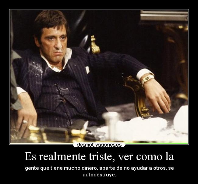 carteles dinero cine amigos scarface cara cortada triste ver personas con ayudan autodestruyennnn desmotivaciones