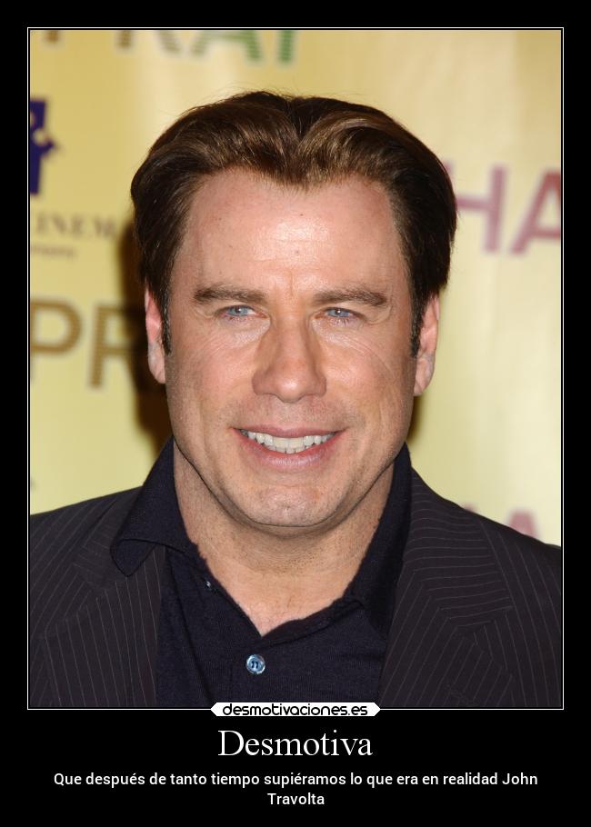 Desmotiva - Que después de tanto tiempo supiéramos lo que era en realidad John
Travolta