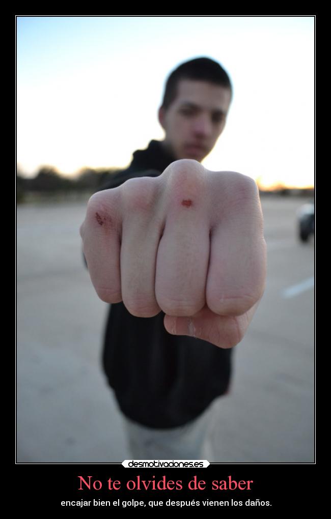 No te olvides de saber - encajar bien el golpe, que después vienen los daños.