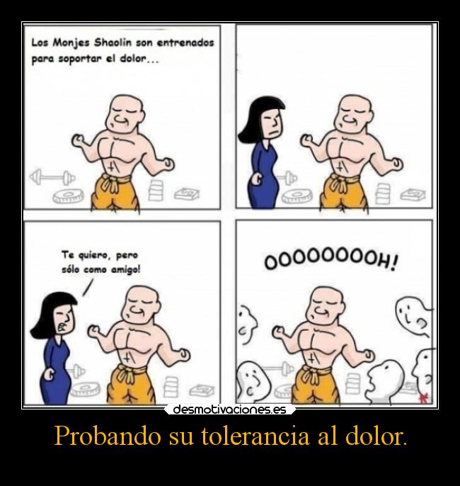 Probando su tolerancia al dolor. -