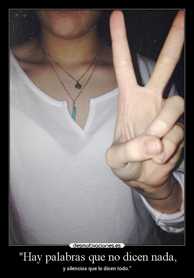 Hay palabras que no dicen nada, - y silencios que lo dicen todo.