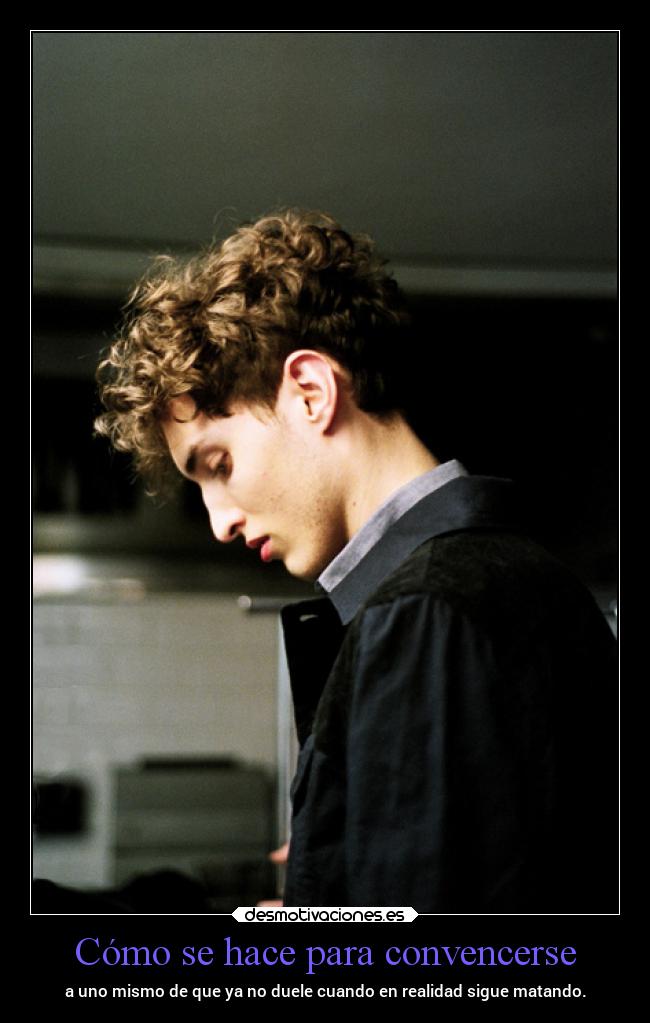 Cómo se hace para convencerse - a uno mismo de que ya no duele cuando en realidad sigue matando.