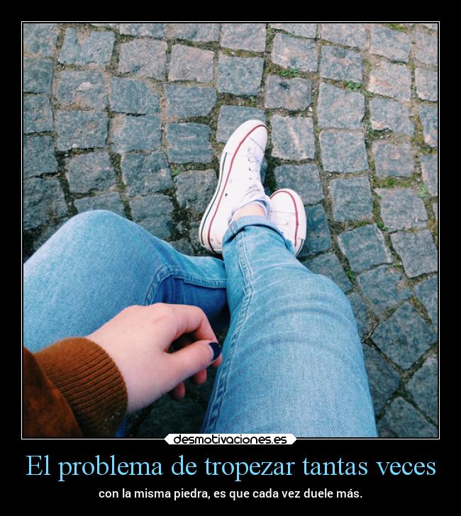 El problema de tropezar tantas veces -