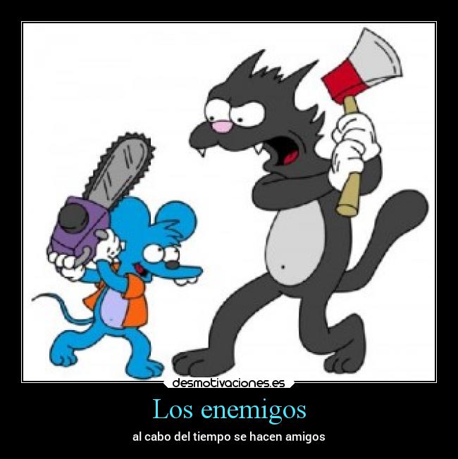 Los enemigos - al cabo del tiempo se hacen amigos