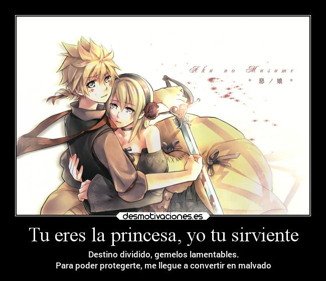 Tu eres la princesa, yo tu sirviente - Destino dividido, gemelos lamentables.
Para poder protegerte, me llegue a convertir en malvado