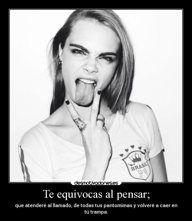 Te equivocas al pensar; - 