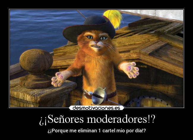 ¿¡Señores moderadores!? - ¿¡Porque me eliminan 1 cartel mio por día!?