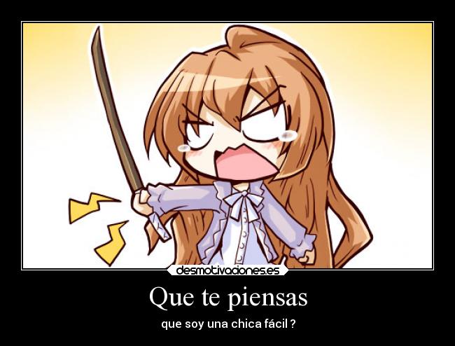 Que te piensas - que soy una chica fácil ?