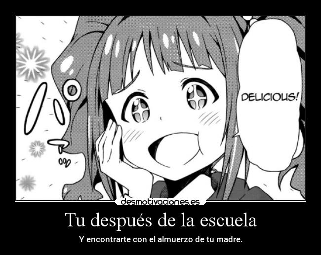 Tu después de la escuela - Y encontrarte con el almuerzo de tu madre.