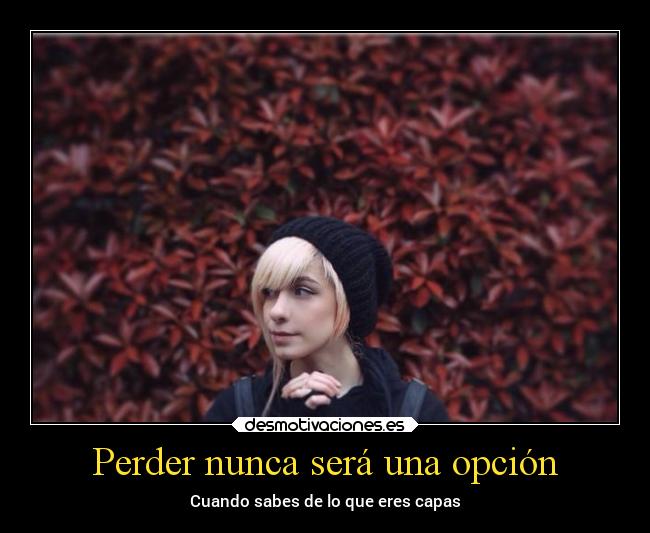 Perder nunca será una opción - Cuando sabes de lo que eres capas