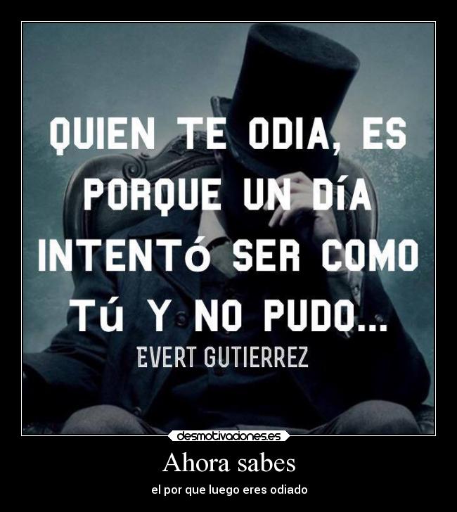 Ahora sabes - el por que luego eres odiado