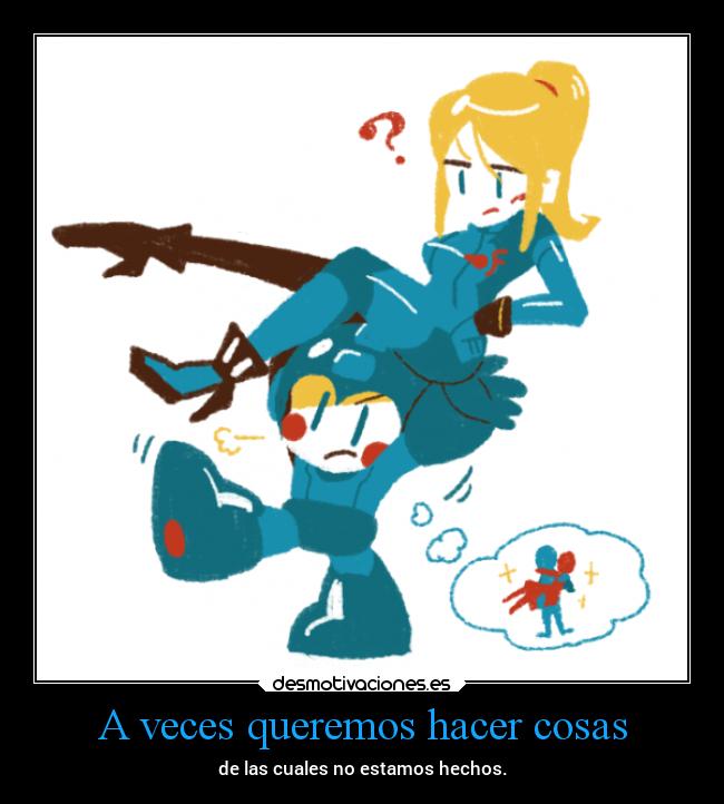 A veces queremos hacer cosas - de las cuales no estamos hechos.