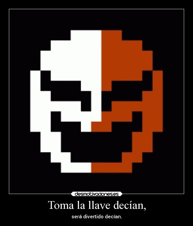 Toma la llave decían, - será divertido decían.