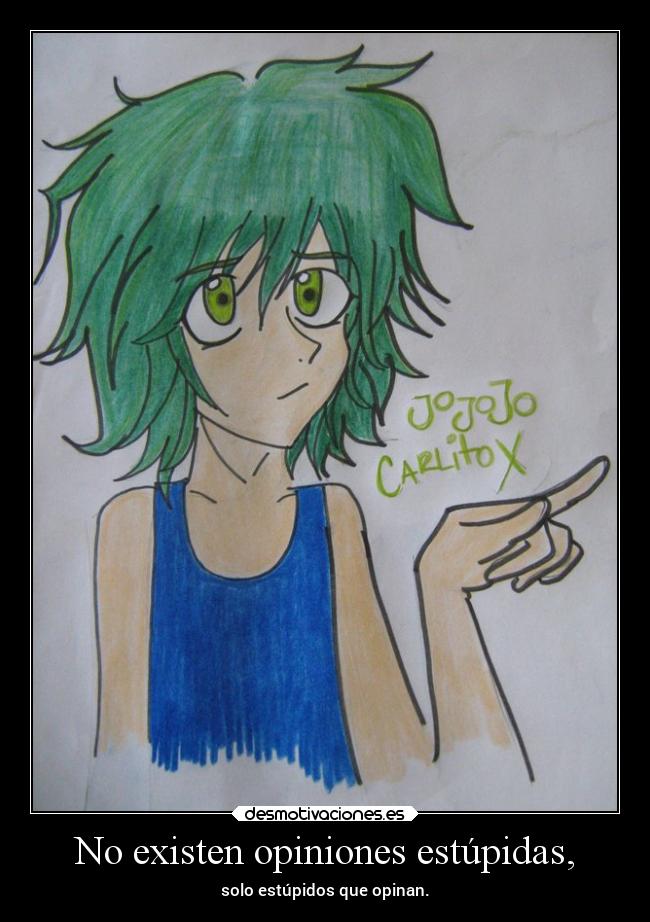 No existen opiniones estúpidas, - solo estúpidos que opinan.