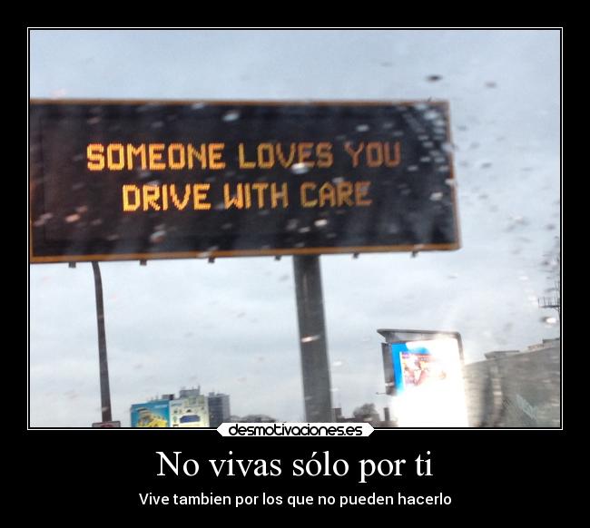 No vivas sólo por ti - Vive tambien por los que no pueden hacerlo