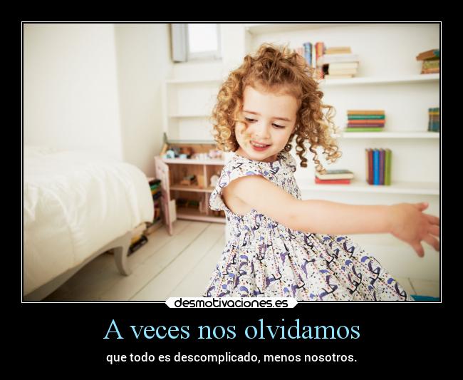 A veces nos olvidamos - que todo es descomplicado, menos nosotros.