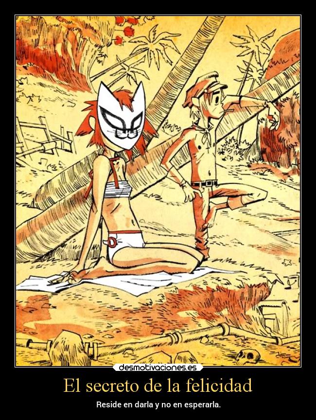 El secreto de la felicidad - Reside en darla y no en esperarla.