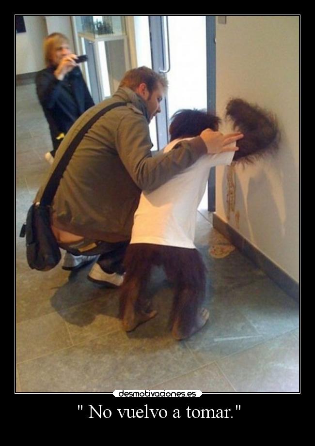No vuelvo a tomar. -