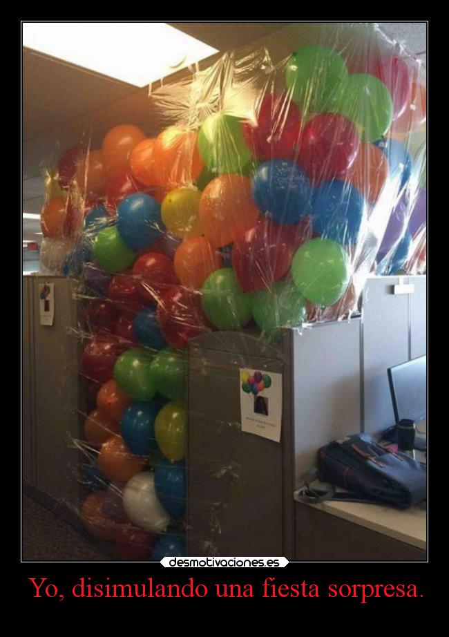 Yo, disimulando una fiesta sorpresa. -
