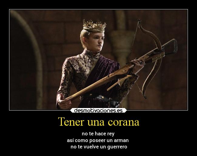 Tener una corana - no te hace rey 
así como poseer un arman 
no te vuelve un guerrero