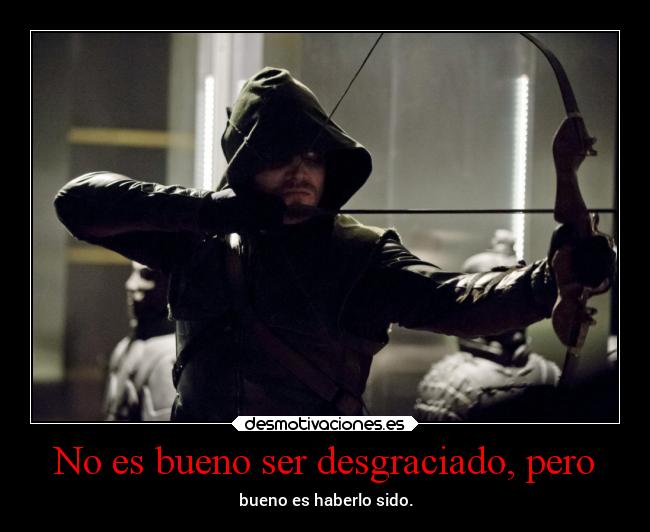 No es bueno ser desgraciado, pero - 