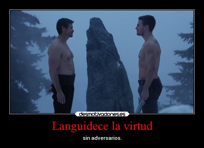 Languidece la virtud - sin adversarios.