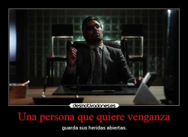 Una persona que quiere venganza - guarda sus heridas abiertas.