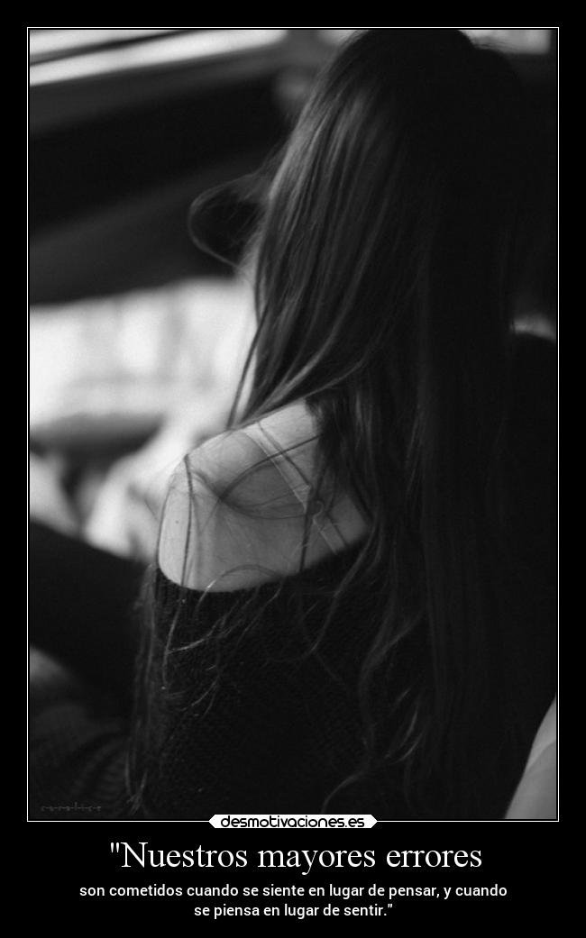 Nuestros mayores errores - son cometidos cuando se siente en lugar de pensar, y cuando
se piensa en lugar de sentir.