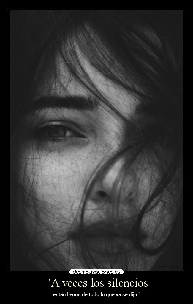A veces los silencios - están llenos de todo lo que ya se dijo.
