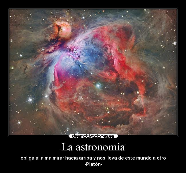La astronomía - obliga al alma mirar hacia arriba y nos lleva de este mundo a otro
-Platón-