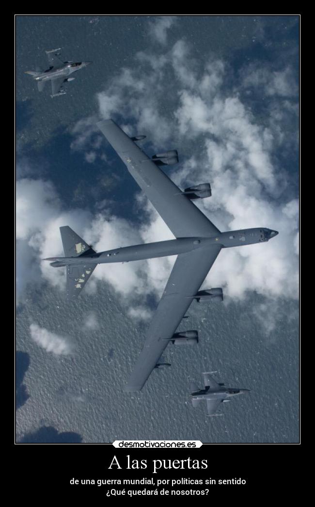 A las puertas - de una guerra mundial, por políticas sin sentido
¿Qué quedará de nosotros?