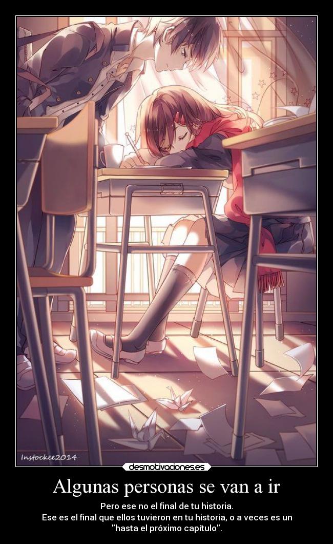 Algunas personas se van a ir - Pero ese no el final de tu historia.
Ese es el final que ellos tuvieron en tu historia, o a veces es un
hasta el próximo capítulo.